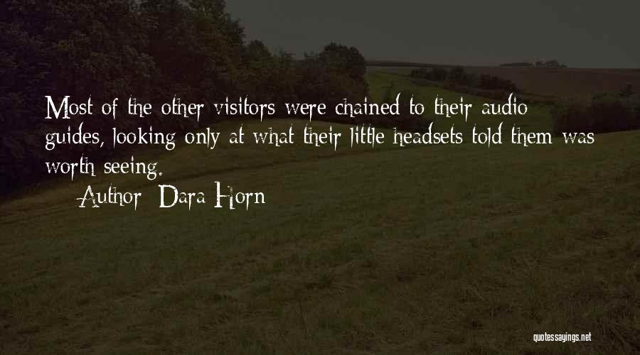 Dara Horn Quotes: Most Of The Other Visitors Were Chained To Their Audio Guides, Looking Only At What Their Little Headsets Told Them