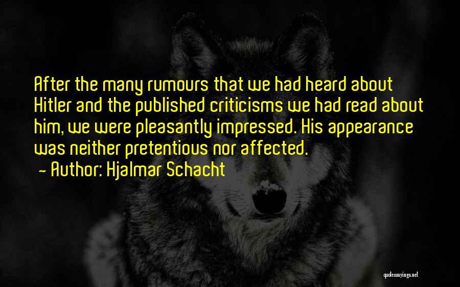 Hjalmar Schacht Quotes: After The Many Rumours That We Had Heard About Hitler And The Published Criticisms We Had Read About Him, We