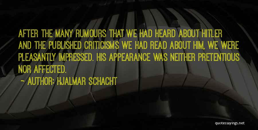 Hjalmar Schacht Quotes: After The Many Rumours That We Had Heard About Hitler And The Published Criticisms We Had Read About Him, We