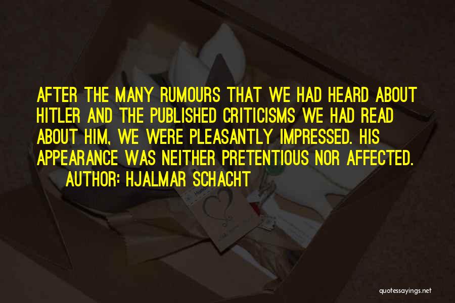 Hjalmar Schacht Quotes: After The Many Rumours That We Had Heard About Hitler And The Published Criticisms We Had Read About Him, We