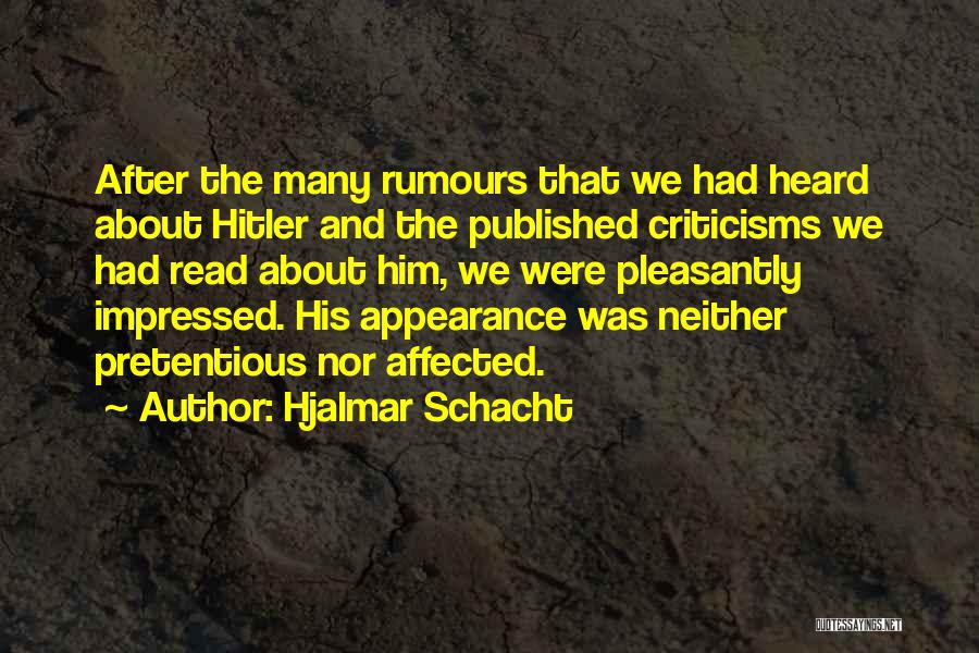 Hjalmar Schacht Quotes: After The Many Rumours That We Had Heard About Hitler And The Published Criticisms We Had Read About Him, We