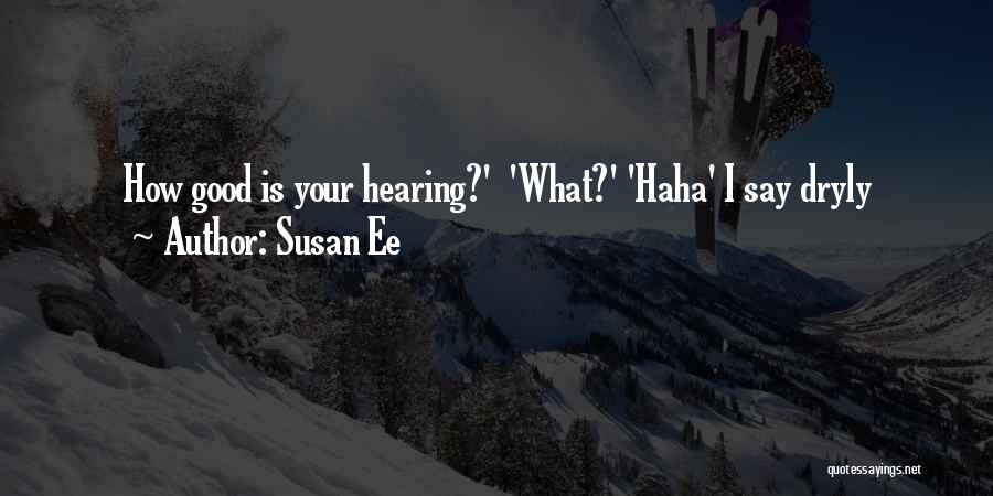 Susan Ee Quotes: How Good Is Your Hearing?' 'what?' 'haha' I Say Dryly