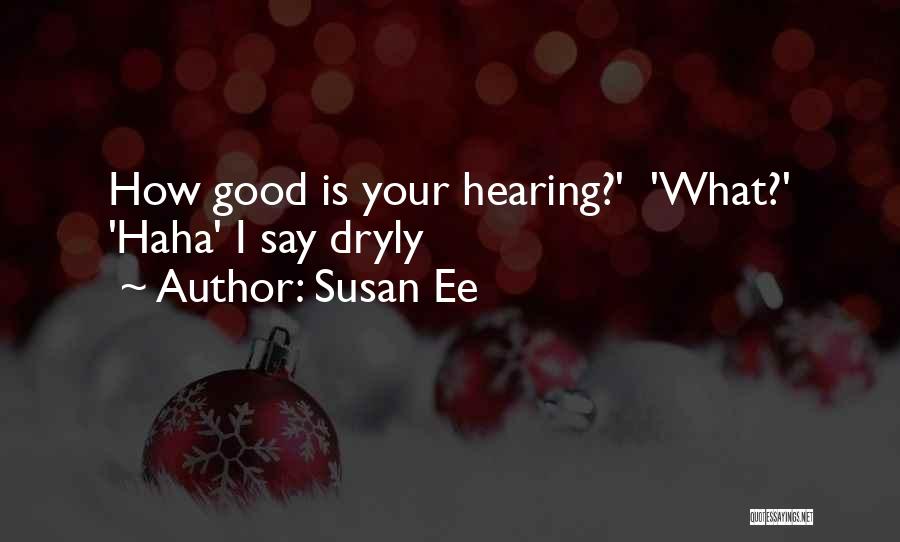 Susan Ee Quotes: How Good Is Your Hearing?' 'what?' 'haha' I Say Dryly