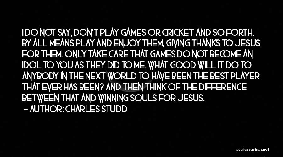 Charles Studd Quotes: I Do Not Say, Don't Play Games Or Cricket And So Forth. By All Means Play And Enjoy Them, Giving