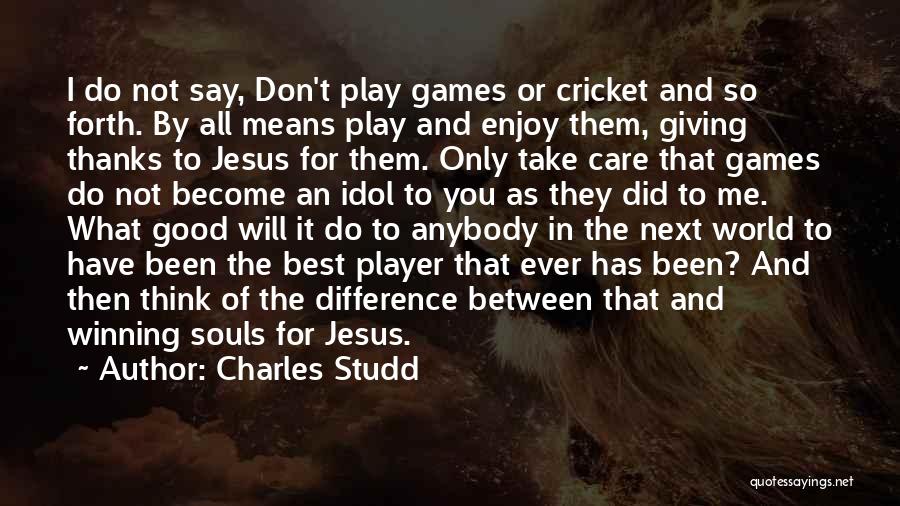 Charles Studd Quotes: I Do Not Say, Don't Play Games Or Cricket And So Forth. By All Means Play And Enjoy Them, Giving