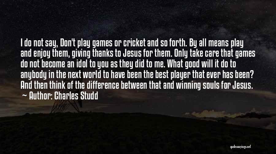 Charles Studd Quotes: I Do Not Say, Don't Play Games Or Cricket And So Forth. By All Means Play And Enjoy Them, Giving