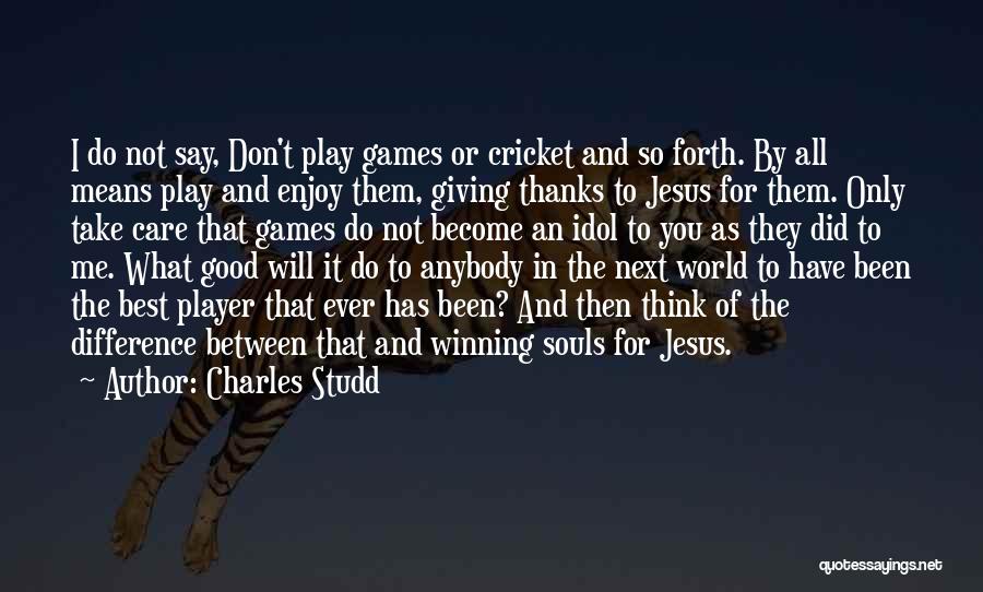 Charles Studd Quotes: I Do Not Say, Don't Play Games Or Cricket And So Forth. By All Means Play And Enjoy Them, Giving