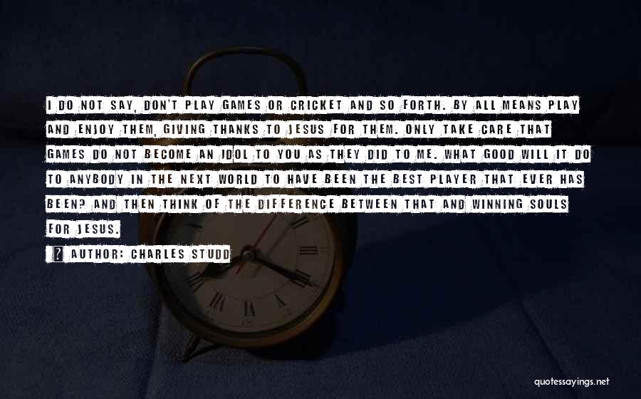 Charles Studd Quotes: I Do Not Say, Don't Play Games Or Cricket And So Forth. By All Means Play And Enjoy Them, Giving