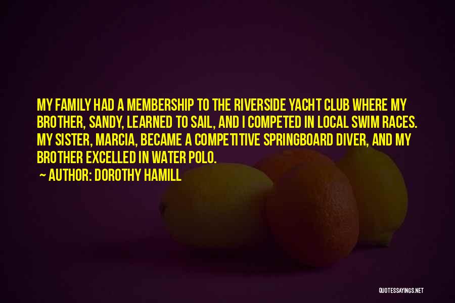 Dorothy Hamill Quotes: My Family Had A Membership To The Riverside Yacht Club Where My Brother, Sandy, Learned To Sail, And I Competed