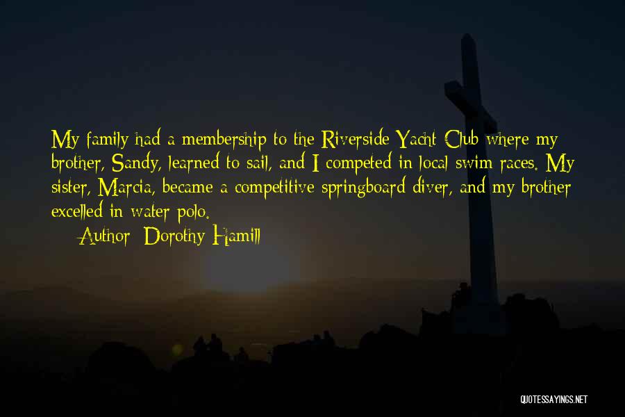 Dorothy Hamill Quotes: My Family Had A Membership To The Riverside Yacht Club Where My Brother, Sandy, Learned To Sail, And I Competed