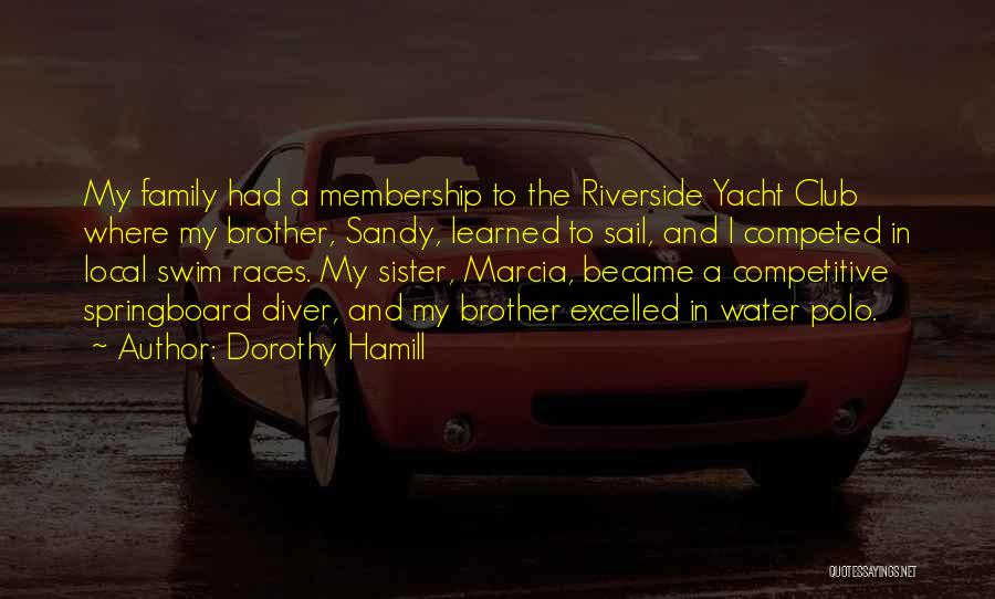 Dorothy Hamill Quotes: My Family Had A Membership To The Riverside Yacht Club Where My Brother, Sandy, Learned To Sail, And I Competed