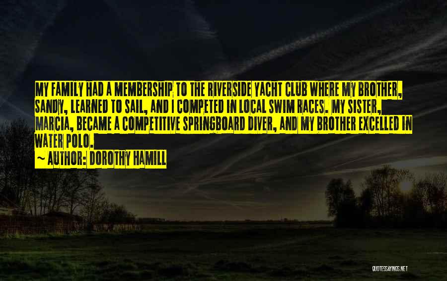 Dorothy Hamill Quotes: My Family Had A Membership To The Riverside Yacht Club Where My Brother, Sandy, Learned To Sail, And I Competed