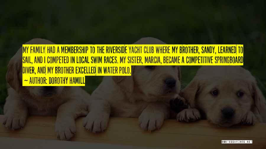 Dorothy Hamill Quotes: My Family Had A Membership To The Riverside Yacht Club Where My Brother, Sandy, Learned To Sail, And I Competed