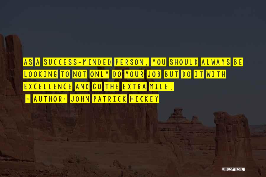 John Patrick Hickey Quotes: As A Success-minded Person, You Should Always Be Looking To Not Only Do Your Job But Do It With Excellence