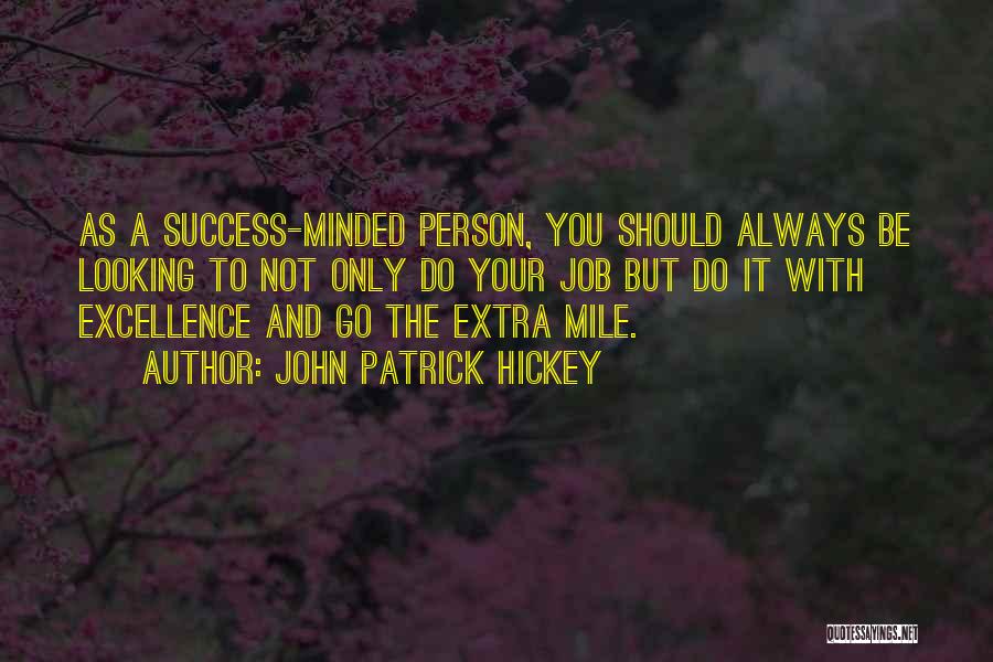 John Patrick Hickey Quotes: As A Success-minded Person, You Should Always Be Looking To Not Only Do Your Job But Do It With Excellence