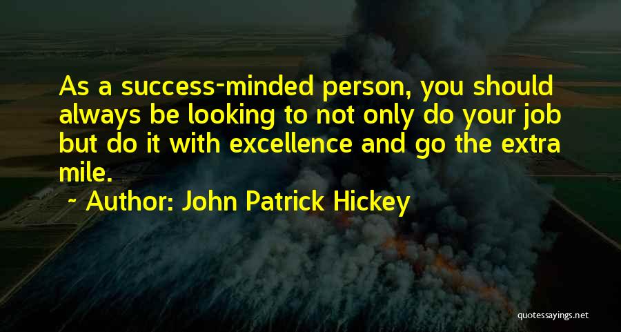 John Patrick Hickey Quotes: As A Success-minded Person, You Should Always Be Looking To Not Only Do Your Job But Do It With Excellence