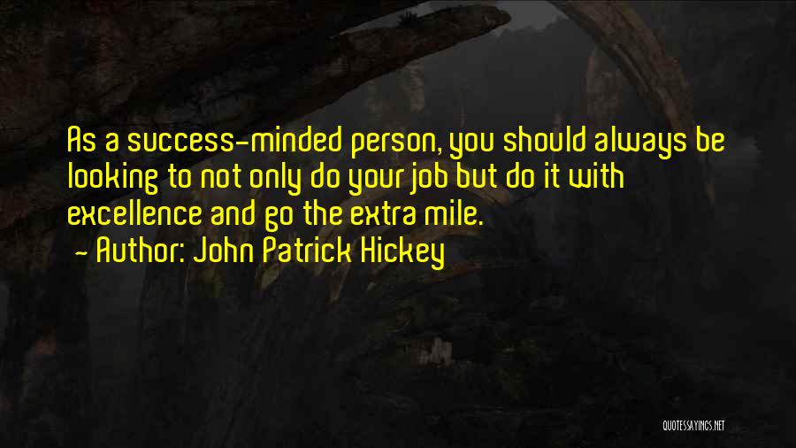 John Patrick Hickey Quotes: As A Success-minded Person, You Should Always Be Looking To Not Only Do Your Job But Do It With Excellence