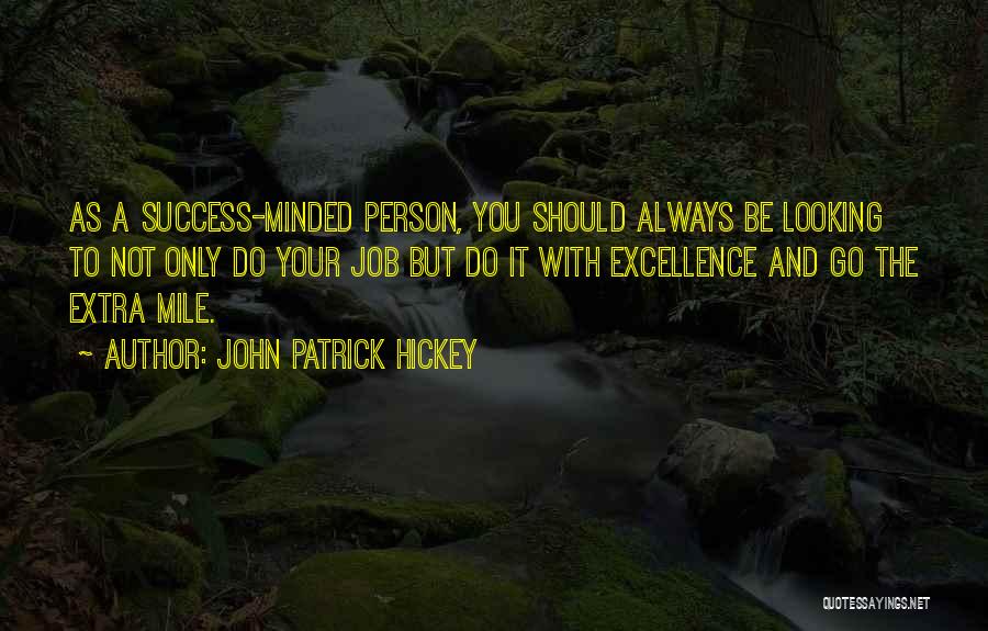 John Patrick Hickey Quotes: As A Success-minded Person, You Should Always Be Looking To Not Only Do Your Job But Do It With Excellence