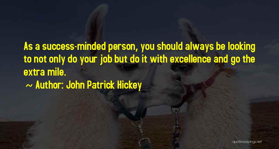 John Patrick Hickey Quotes: As A Success-minded Person, You Should Always Be Looking To Not Only Do Your Job But Do It With Excellence