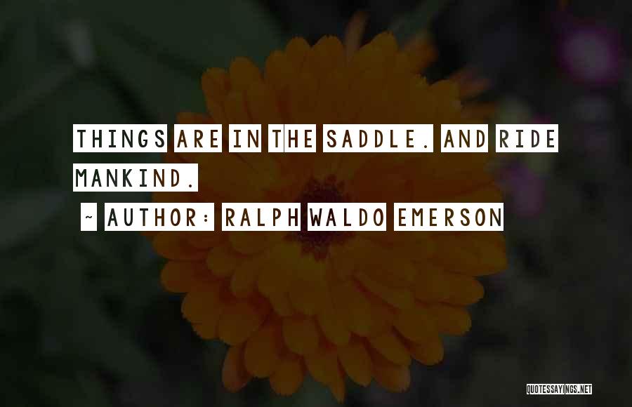 Ralph Waldo Emerson Quotes: Things Are In The Saddle. And Ride Mankind.