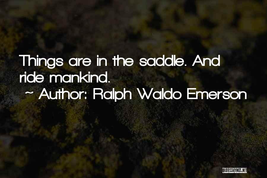 Ralph Waldo Emerson Quotes: Things Are In The Saddle. And Ride Mankind.