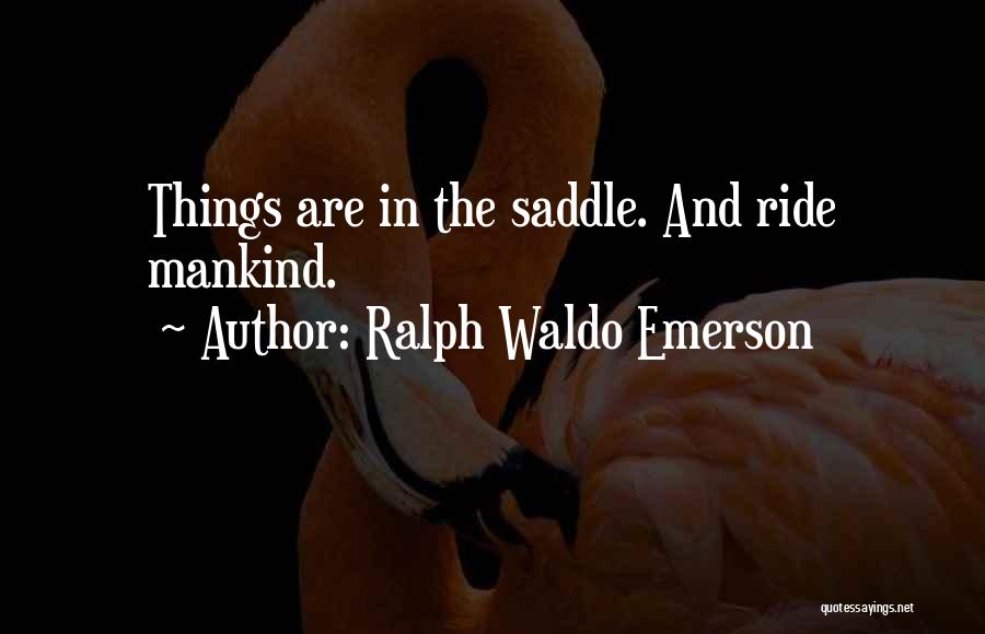 Ralph Waldo Emerson Quotes: Things Are In The Saddle. And Ride Mankind.