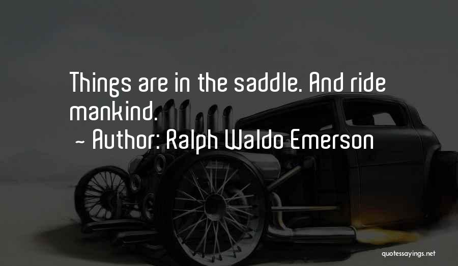 Ralph Waldo Emerson Quotes: Things Are In The Saddle. And Ride Mankind.