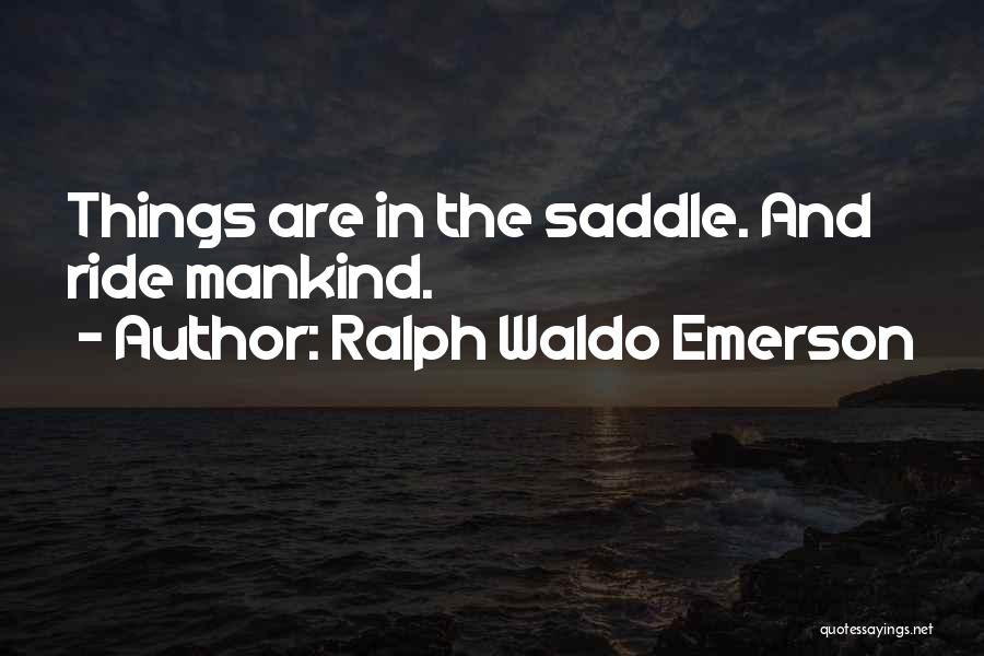 Ralph Waldo Emerson Quotes: Things Are In The Saddle. And Ride Mankind.