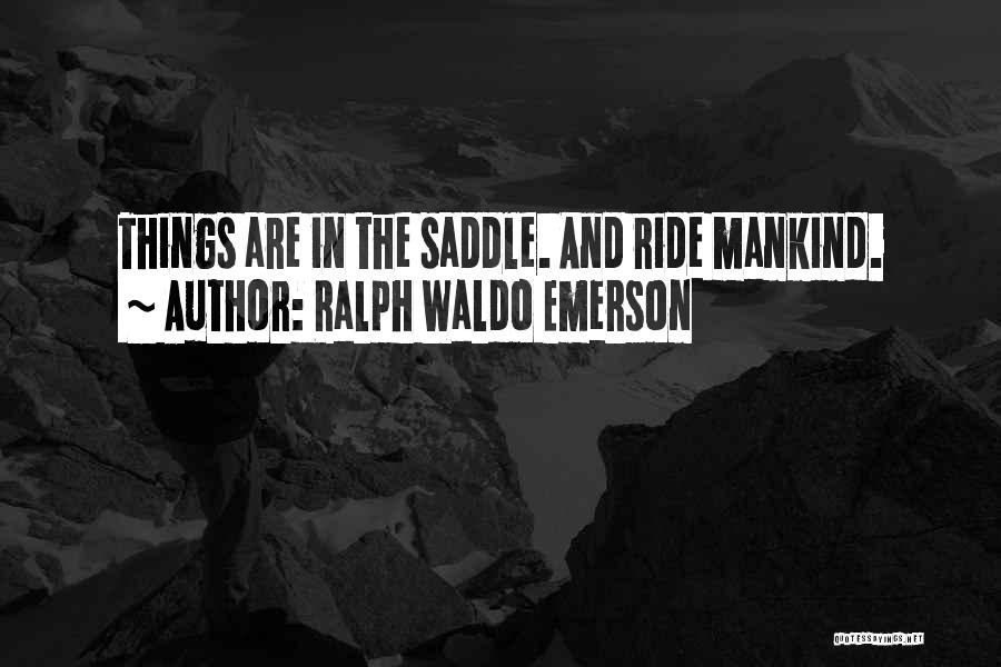 Ralph Waldo Emerson Quotes: Things Are In The Saddle. And Ride Mankind.