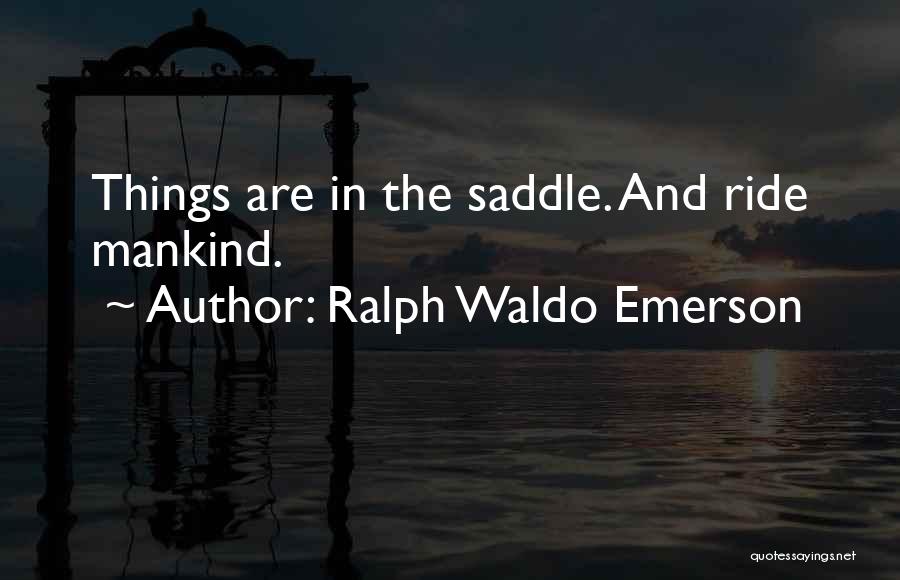 Ralph Waldo Emerson Quotes: Things Are In The Saddle. And Ride Mankind.