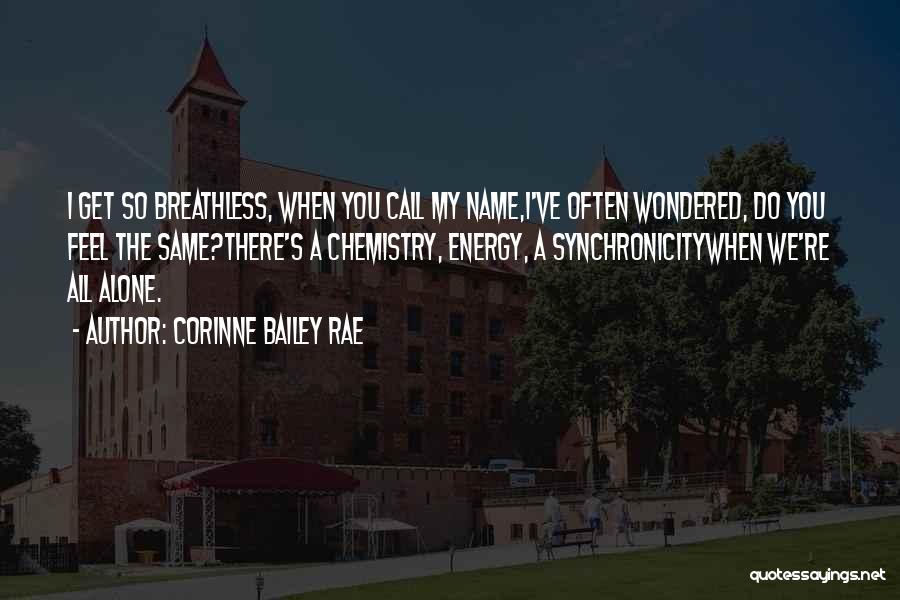 Corinne Bailey Rae Quotes: I Get So Breathless, When You Call My Name,i've Often Wondered, Do You Feel The Same?there's A Chemistry, Energy, A