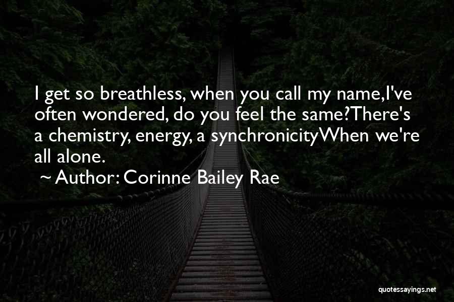 Corinne Bailey Rae Quotes: I Get So Breathless, When You Call My Name,i've Often Wondered, Do You Feel The Same?there's A Chemistry, Energy, A
