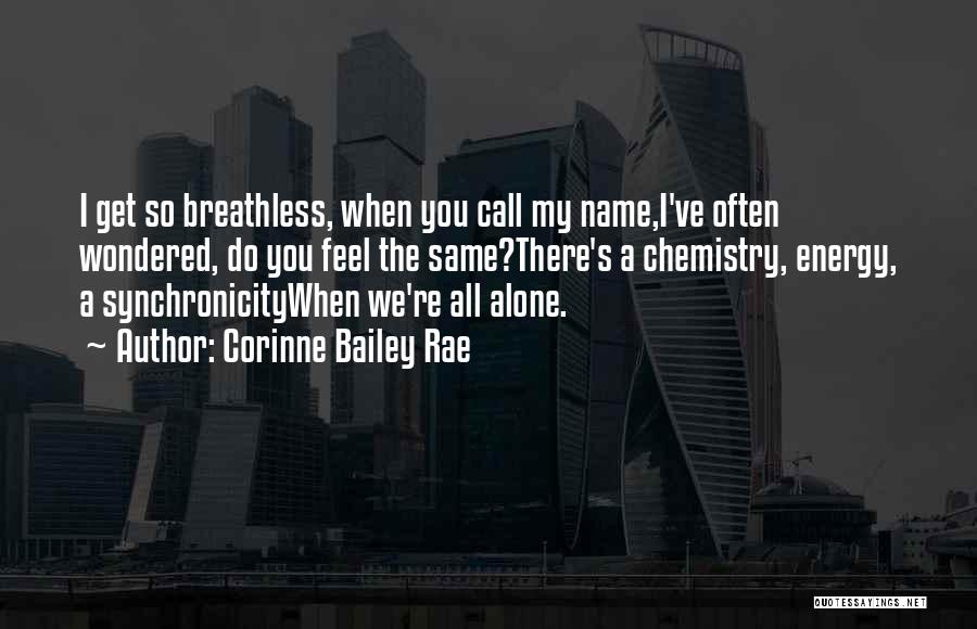 Corinne Bailey Rae Quotes: I Get So Breathless, When You Call My Name,i've Often Wondered, Do You Feel The Same?there's A Chemistry, Energy, A