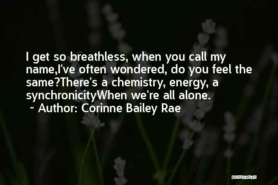 Corinne Bailey Rae Quotes: I Get So Breathless, When You Call My Name,i've Often Wondered, Do You Feel The Same?there's A Chemistry, Energy, A