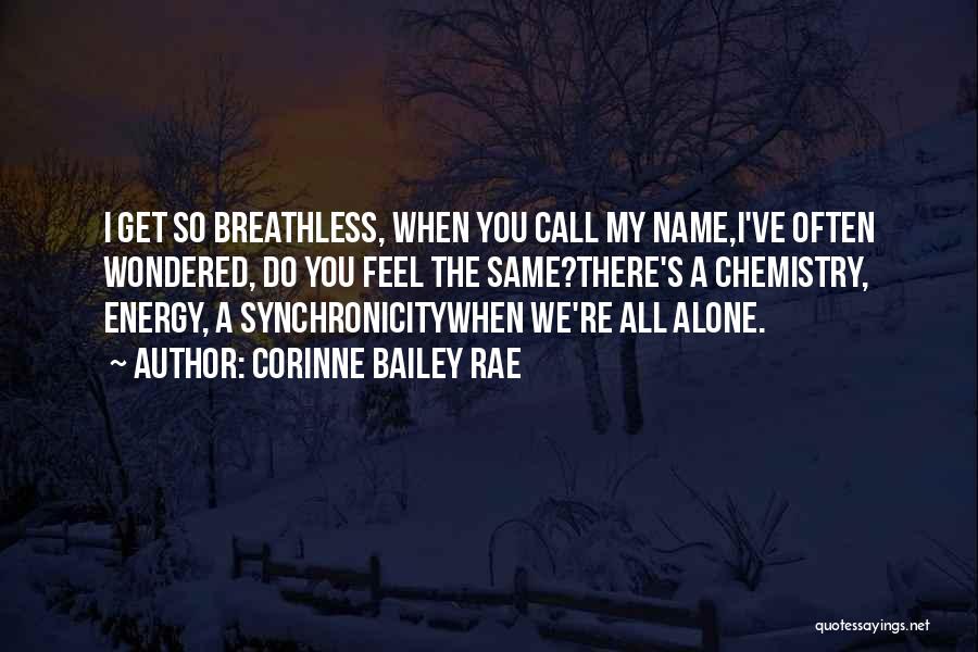 Corinne Bailey Rae Quotes: I Get So Breathless, When You Call My Name,i've Often Wondered, Do You Feel The Same?there's A Chemistry, Energy, A