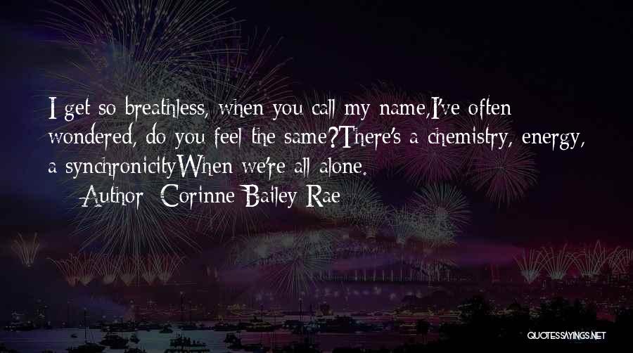 Corinne Bailey Rae Quotes: I Get So Breathless, When You Call My Name,i've Often Wondered, Do You Feel The Same?there's A Chemistry, Energy, A