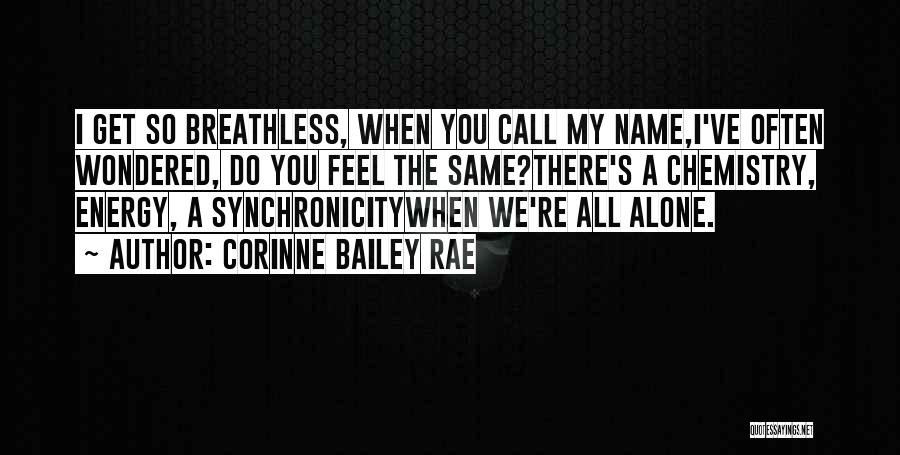 Corinne Bailey Rae Quotes: I Get So Breathless, When You Call My Name,i've Often Wondered, Do You Feel The Same?there's A Chemistry, Energy, A