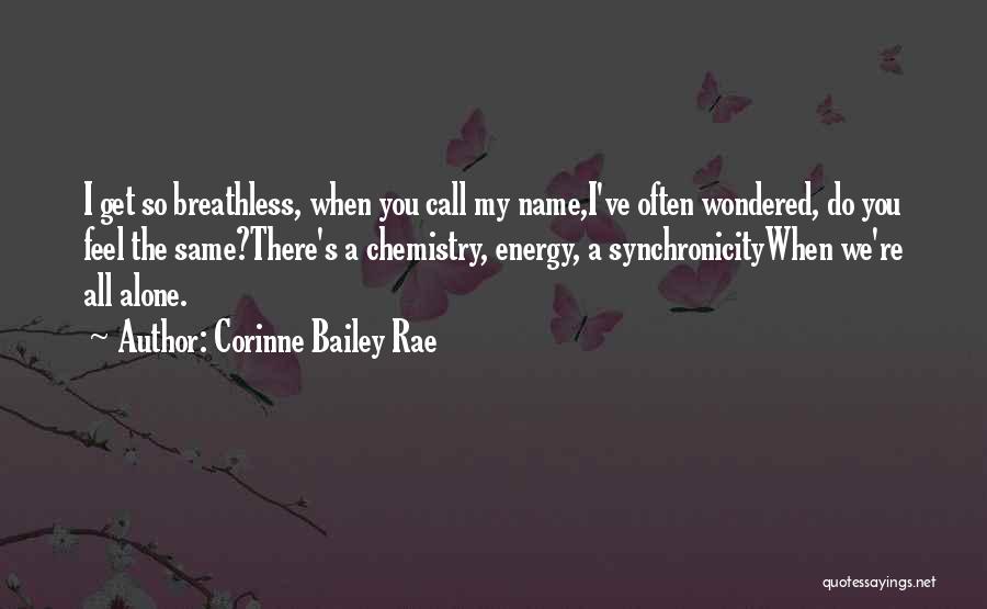 Corinne Bailey Rae Quotes: I Get So Breathless, When You Call My Name,i've Often Wondered, Do You Feel The Same?there's A Chemistry, Energy, A