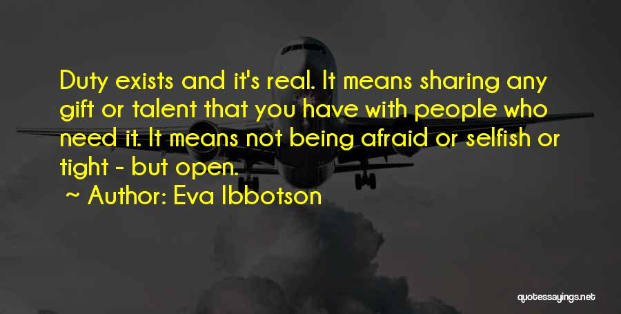 Eva Ibbotson Quotes: Duty Exists And It's Real. It Means Sharing Any Gift Or Talent That You Have With People Who Need It.