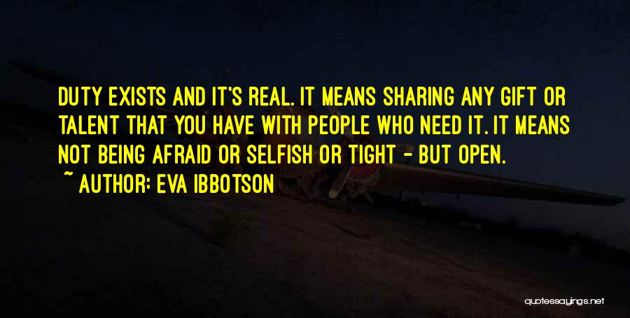 Eva Ibbotson Quotes: Duty Exists And It's Real. It Means Sharing Any Gift Or Talent That You Have With People Who Need It.