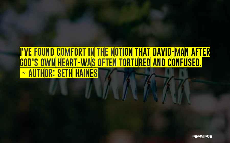 Seth Haines Quotes: I've Found Comfort In The Notion That David-man After God's Own Heart-was Often Tortured And Confused.