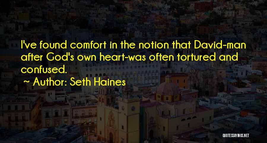 Seth Haines Quotes: I've Found Comfort In The Notion That David-man After God's Own Heart-was Often Tortured And Confused.