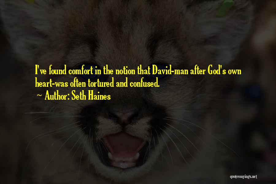 Seth Haines Quotes: I've Found Comfort In The Notion That David-man After God's Own Heart-was Often Tortured And Confused.