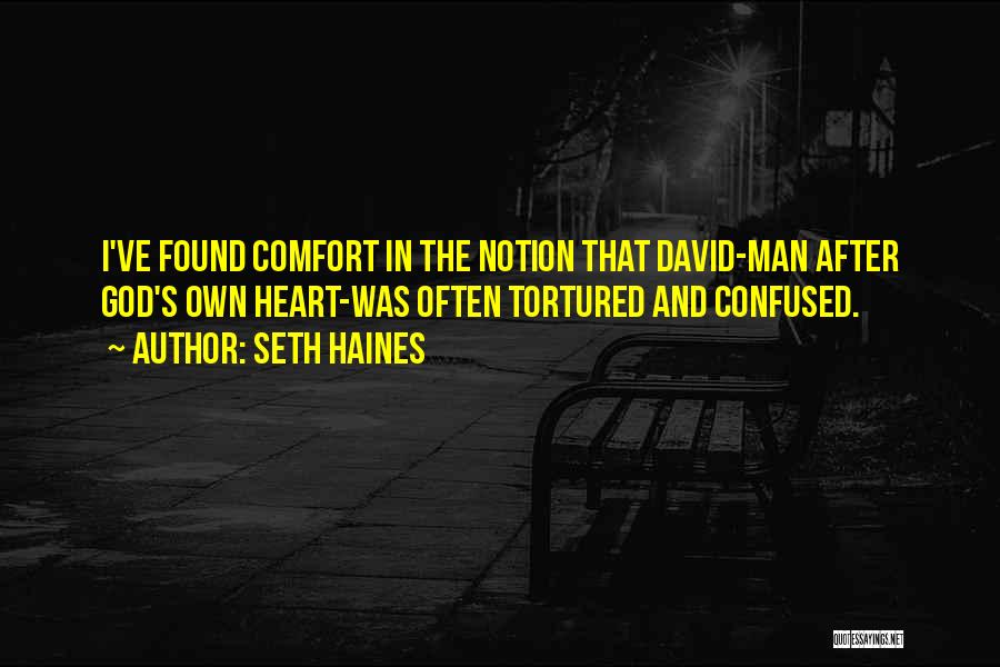 Seth Haines Quotes: I've Found Comfort In The Notion That David-man After God's Own Heart-was Often Tortured And Confused.