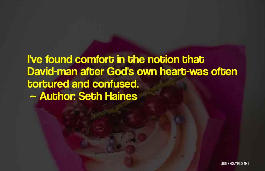 Seth Haines Quotes: I've Found Comfort In The Notion That David-man After God's Own Heart-was Often Tortured And Confused.