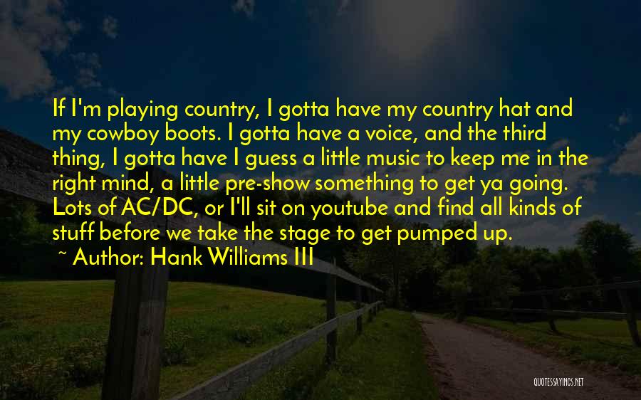 Hank Williams III Quotes: If I'm Playing Country, I Gotta Have My Country Hat And My Cowboy Boots. I Gotta Have A Voice, And