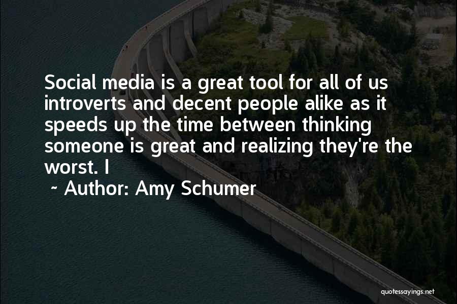Amy Schumer Quotes: Social Media Is A Great Tool For All Of Us Introverts And Decent People Alike As It Speeds Up The
