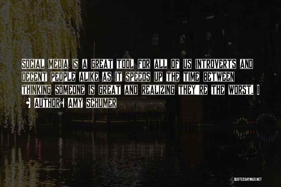 Amy Schumer Quotes: Social Media Is A Great Tool For All Of Us Introverts And Decent People Alike As It Speeds Up The