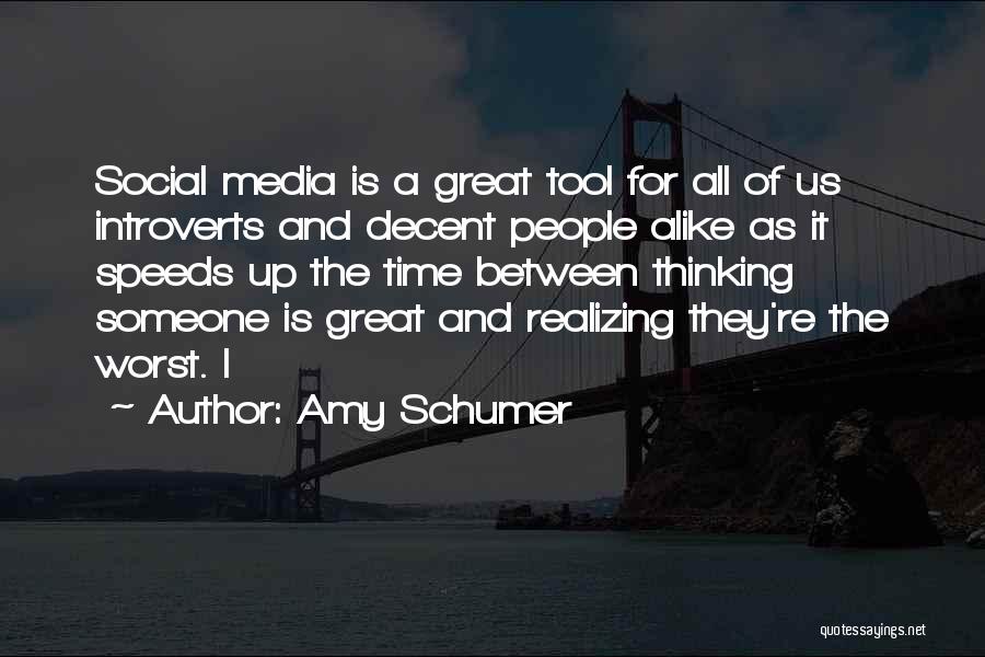 Amy Schumer Quotes: Social Media Is A Great Tool For All Of Us Introverts And Decent People Alike As It Speeds Up The