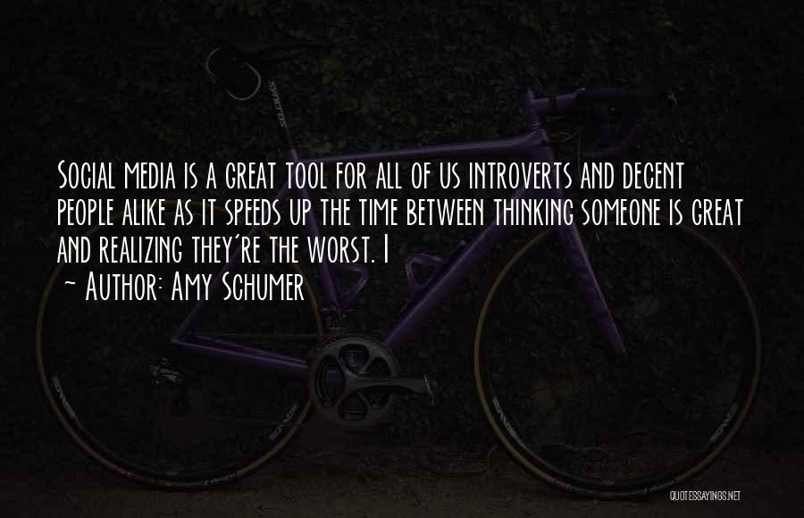Amy Schumer Quotes: Social Media Is A Great Tool For All Of Us Introverts And Decent People Alike As It Speeds Up The